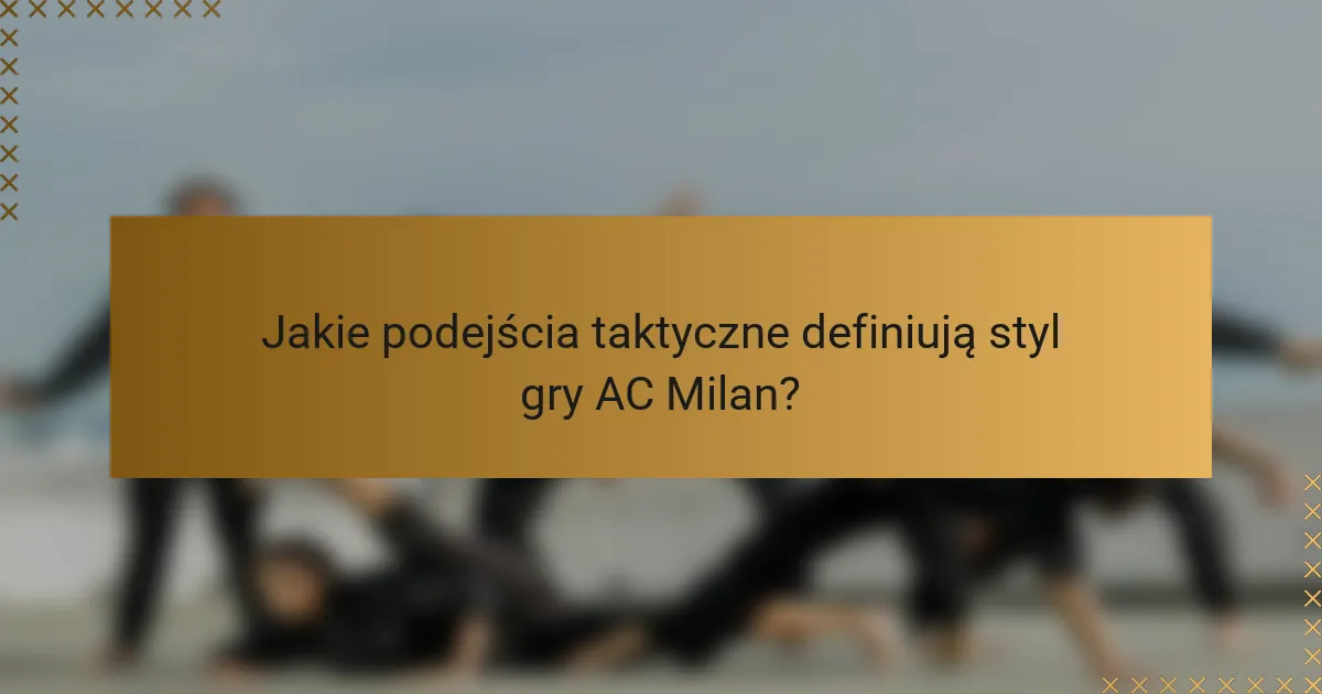Jakie podejścia taktyczne definiują styl gry AC Milan?
