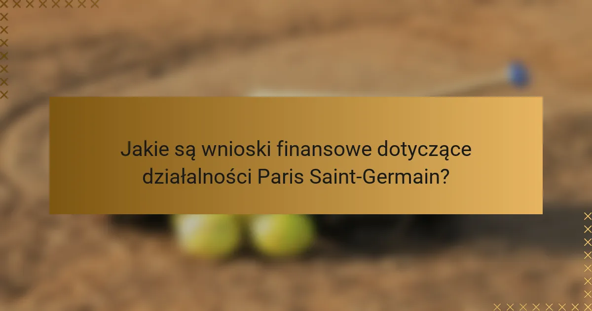 Jakie są wnioski finansowe dotyczące działalności Paris Saint-Germain?
