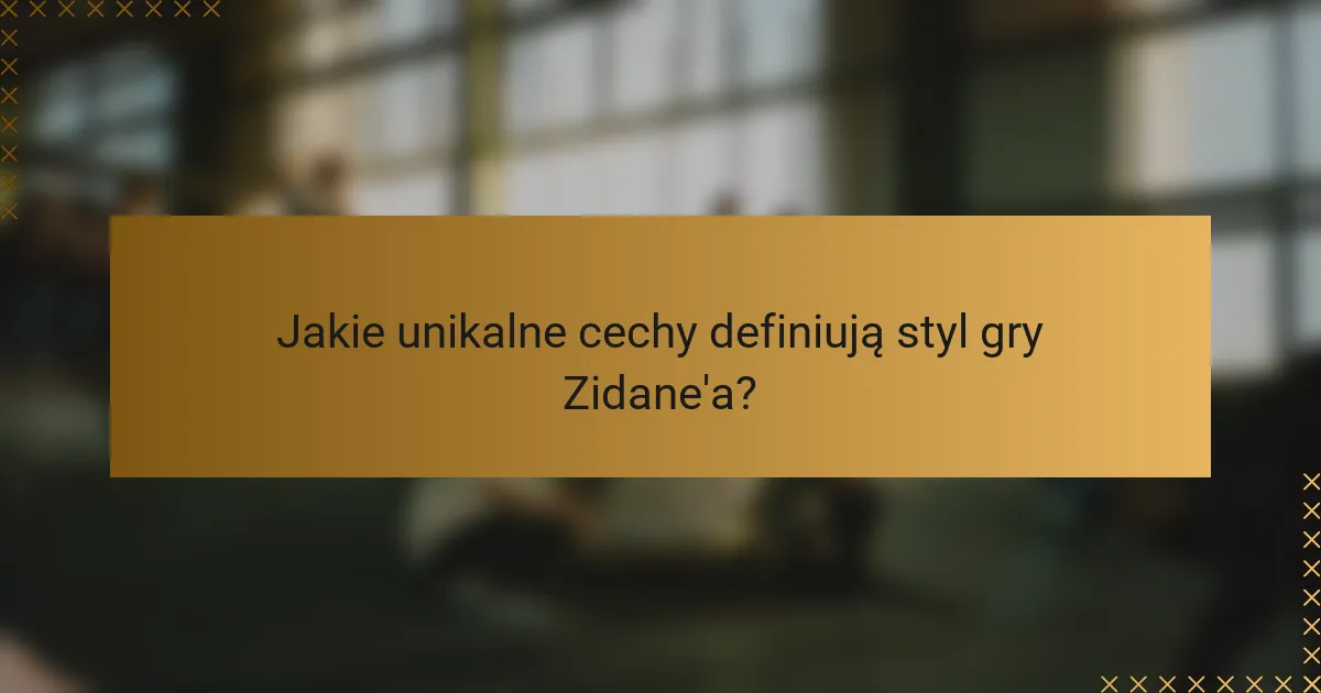 Jakie unikalne cechy definiują styl gry Zidane'a?