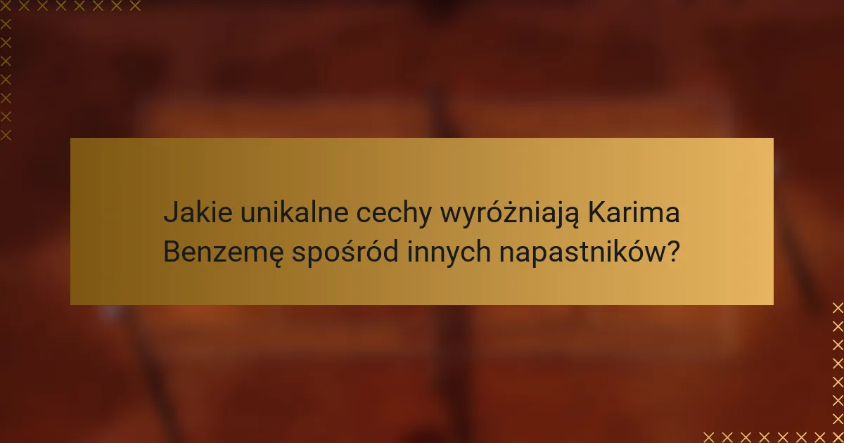 Jakie unikalne cechy wyróżniają Karima Benzemę spośród innych napastników?