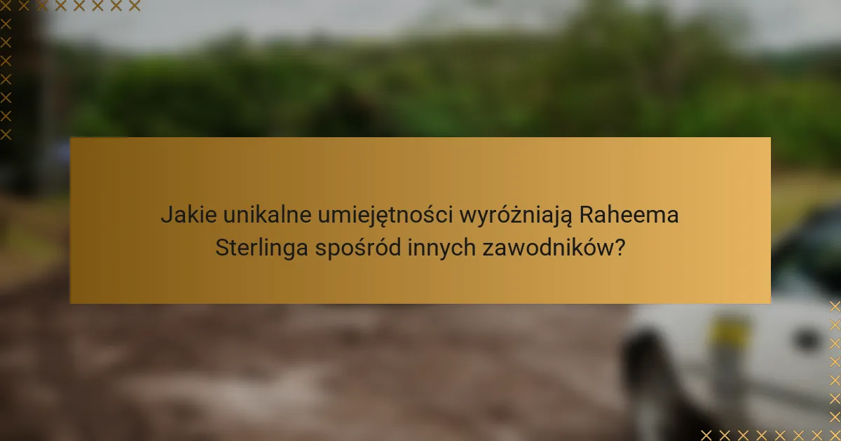 Jakie unikalne umiejętności wyróżniają Raheema Sterlinga spośród innych zawodników?